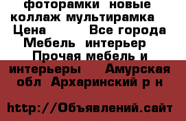 фоторамки  новые (коллаж-мультирамка) › Цена ­ 700 - Все города Мебель, интерьер » Прочая мебель и интерьеры   . Амурская обл.,Архаринский р-н